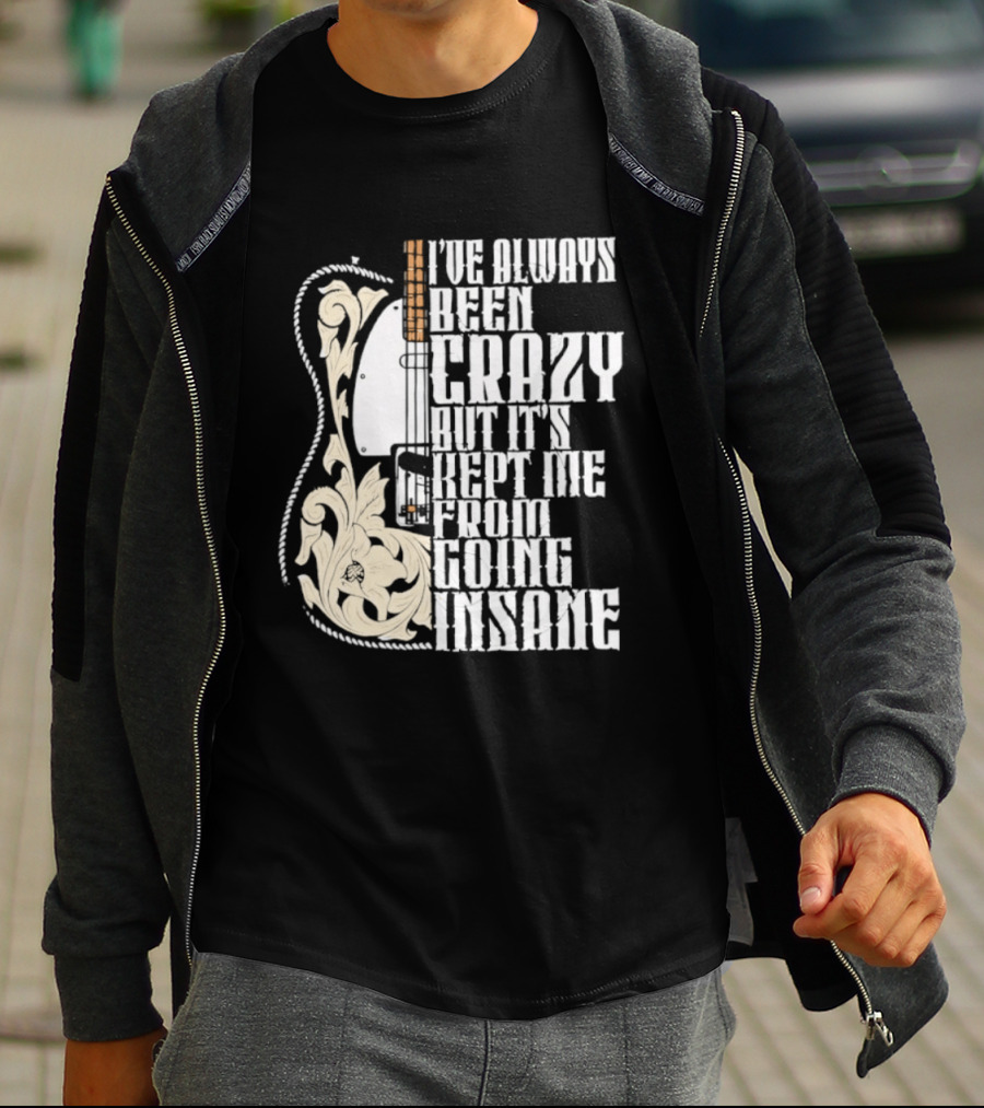 I've Always Been Crazy Kept Me From Going Insane Guitar T-Shirt