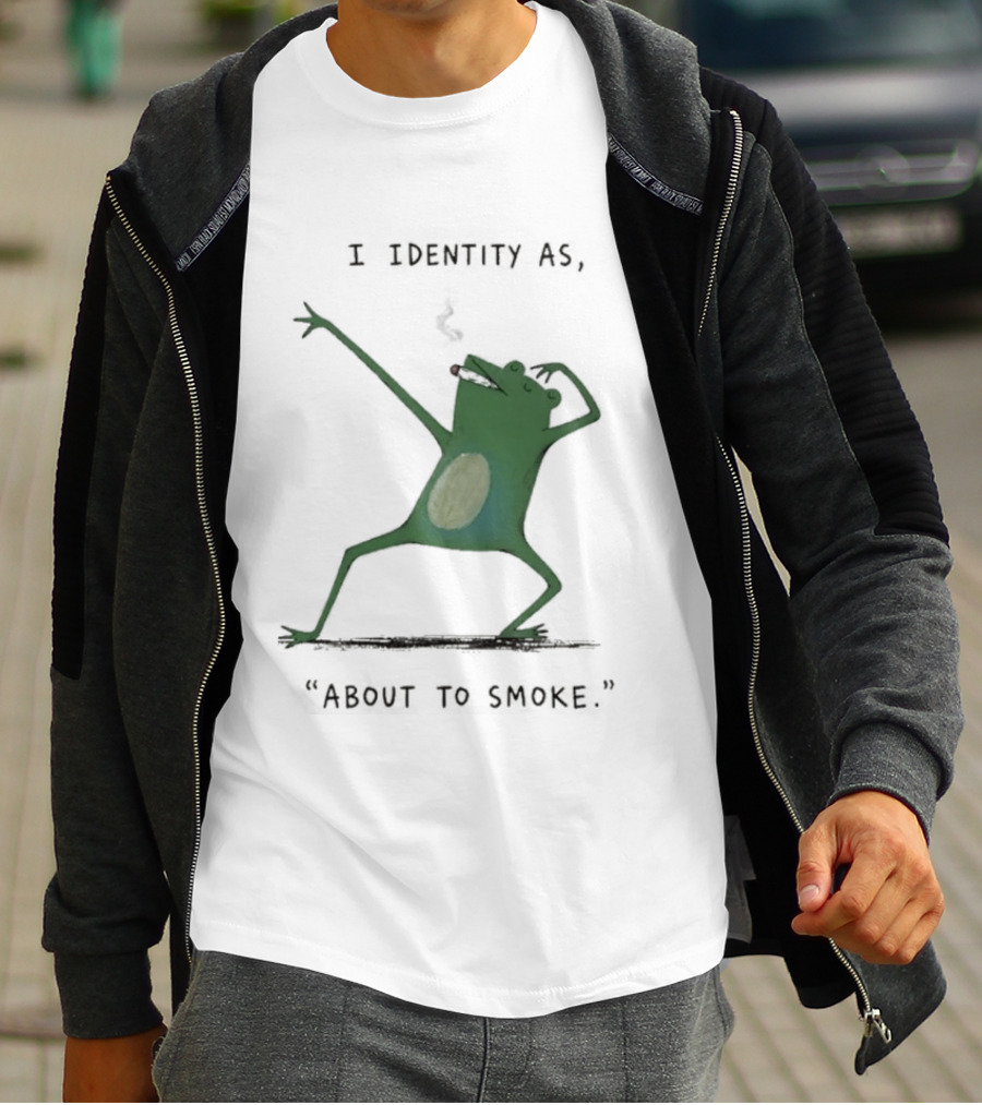 I Identity As About To Smoke Frog Dancing T-Shirt