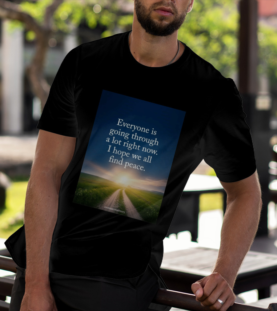 Everyone Is Going Through A Lot Right Now I Hope We All Find Peace Pathway Sunrise Power Of Positivity T-Shirt
