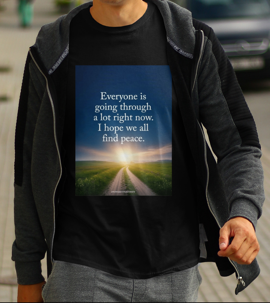 Everyone Is Going Through A Lot Right Now I Hope We All Find Peace Pathway Sunrise Power Of Positivity T-Shirt