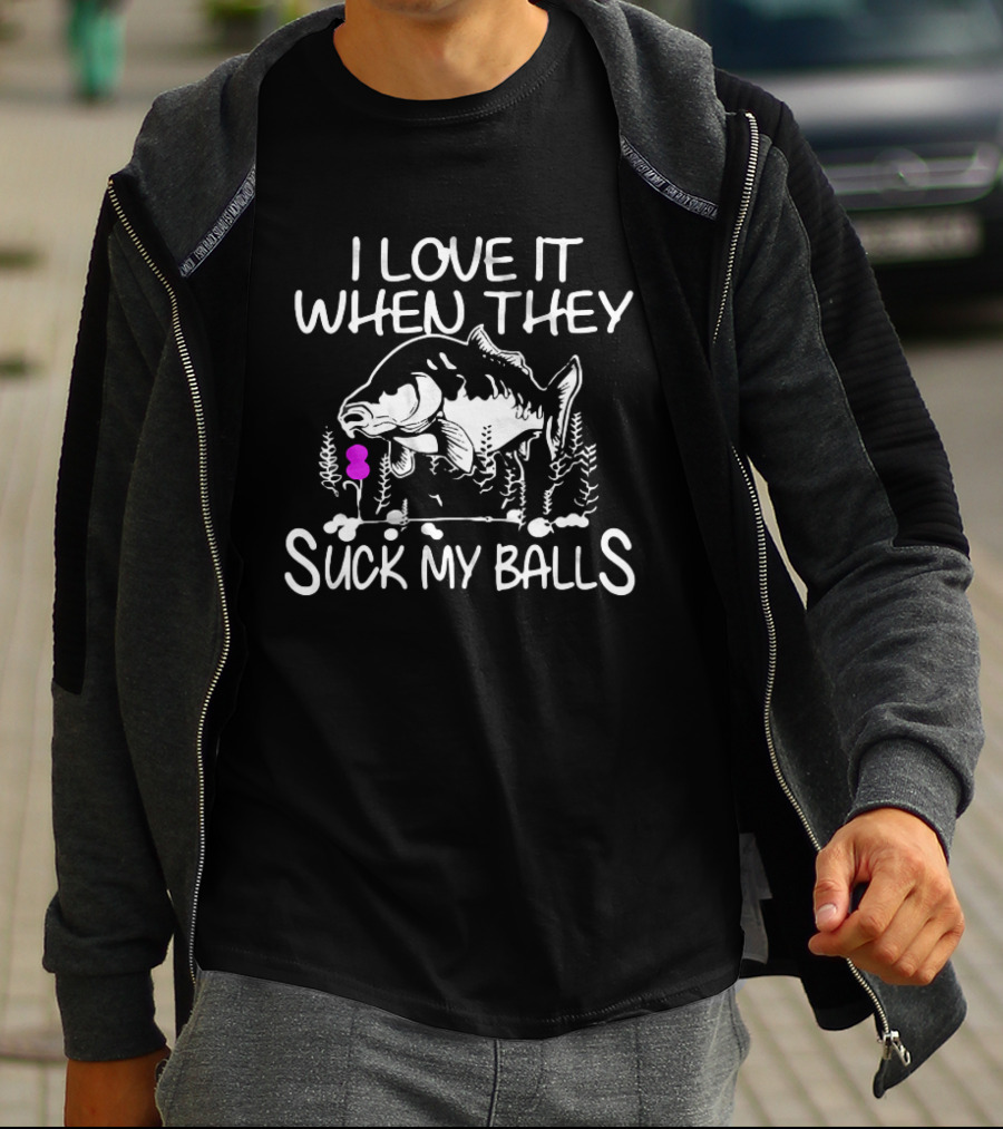 I Love It When They Suck My Balls Fish T-Shirt