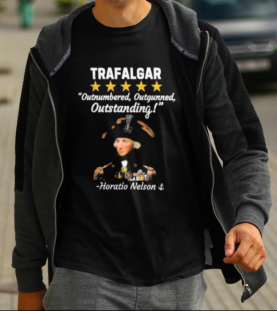 Trafalgar 5 Star Outnumbered Outgunned Outstanding Horatio Nelson T-Shirt