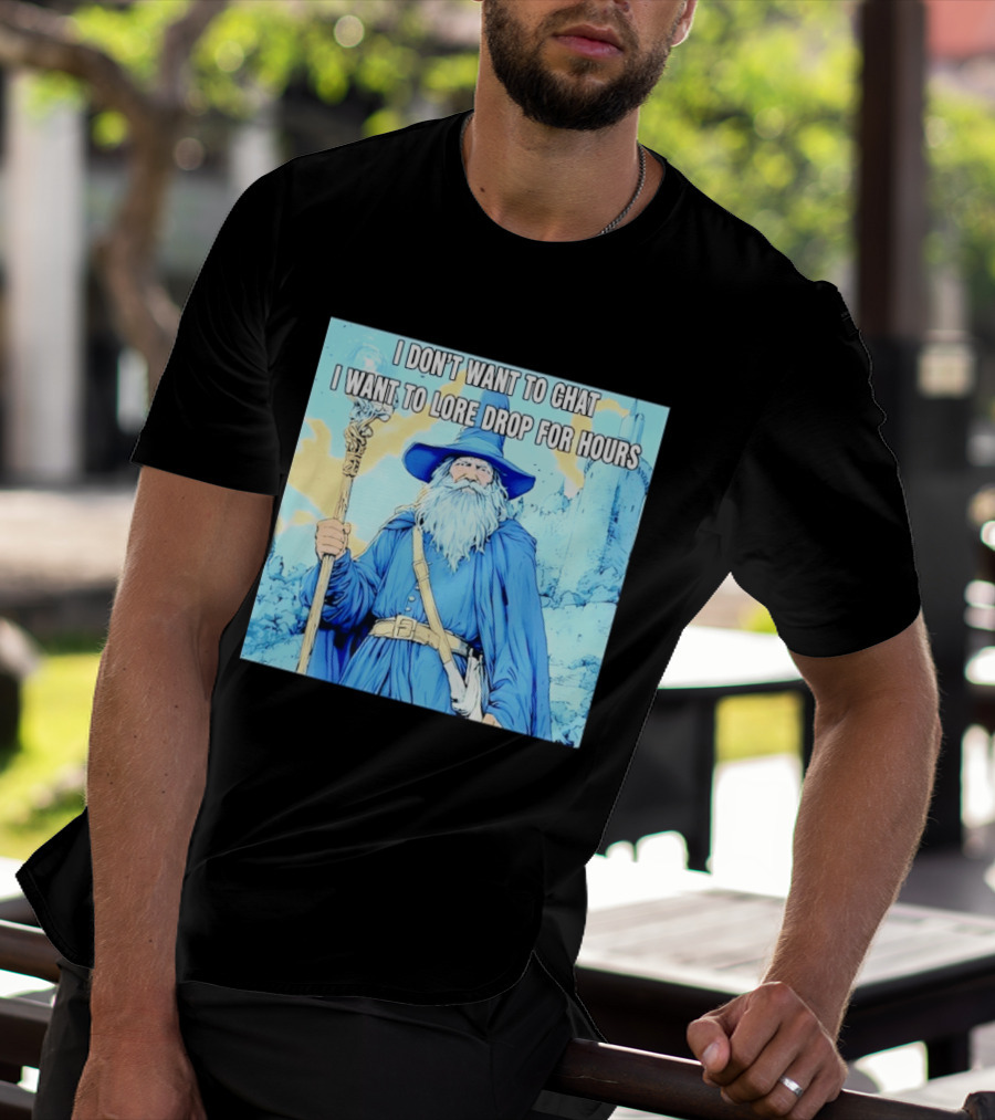 I Don't Want To Chat I Want To Lore Drop For Hours Wizard Staff Blue Cloak Tower T-Shirt