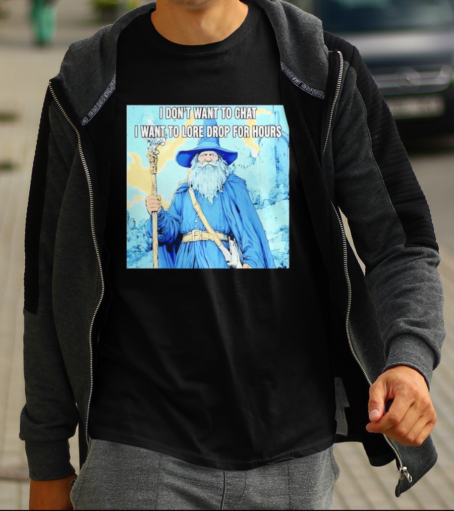 I Don't Want To Chat I Want To Lore Drop For Hours Wizard Staff Blue Cloak Tower T-Shirt