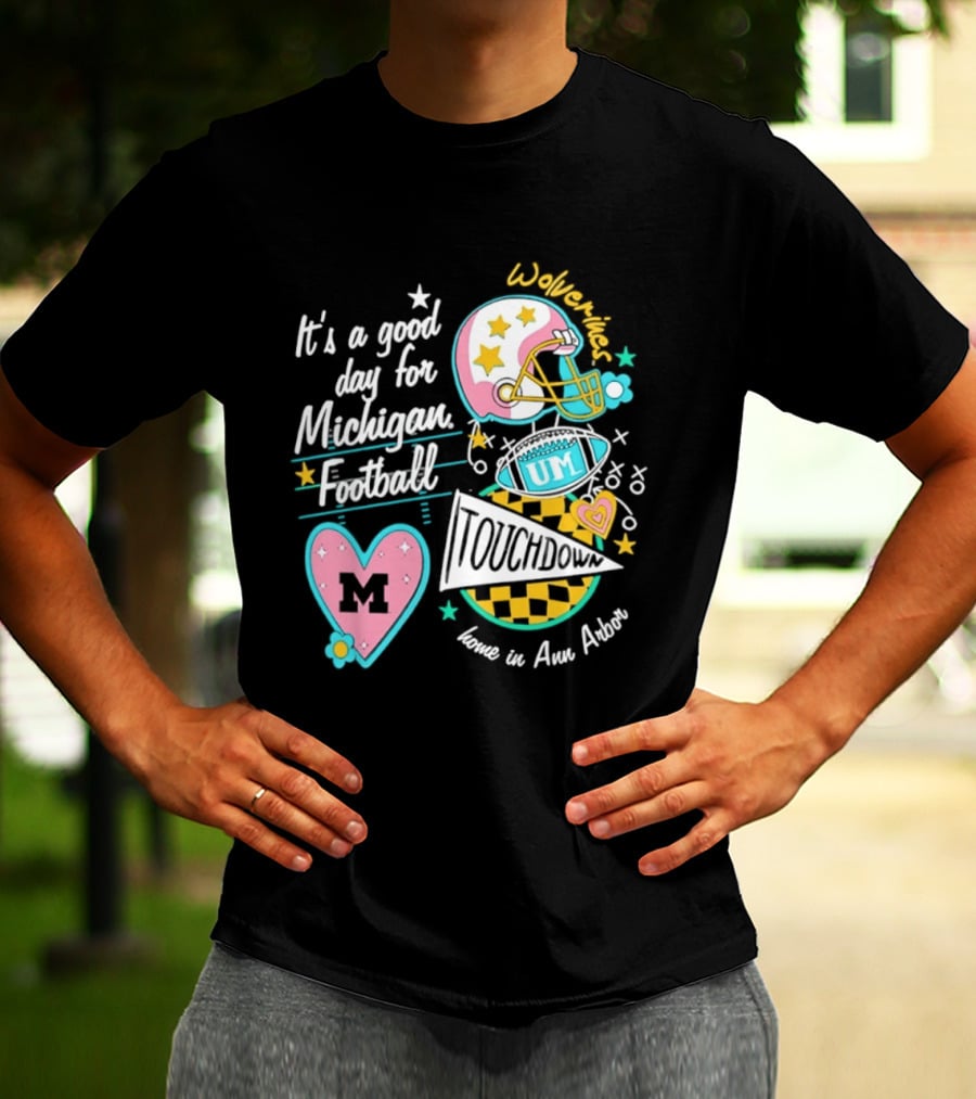 It's A Good Day For Michigan Football Wolverines Home In Ann Arbor Heart M Helmet Touchdown UM T-Shirt