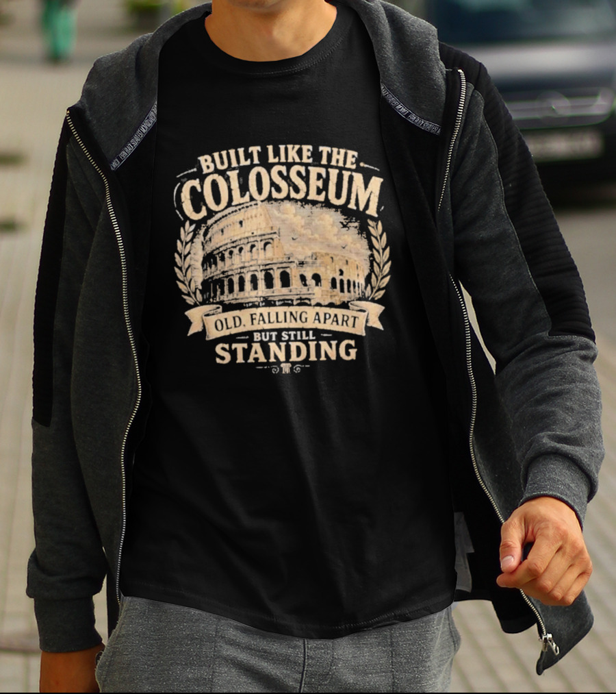 Built Like The Colosseum Old Falling Apart But Still Standing T-Shirt