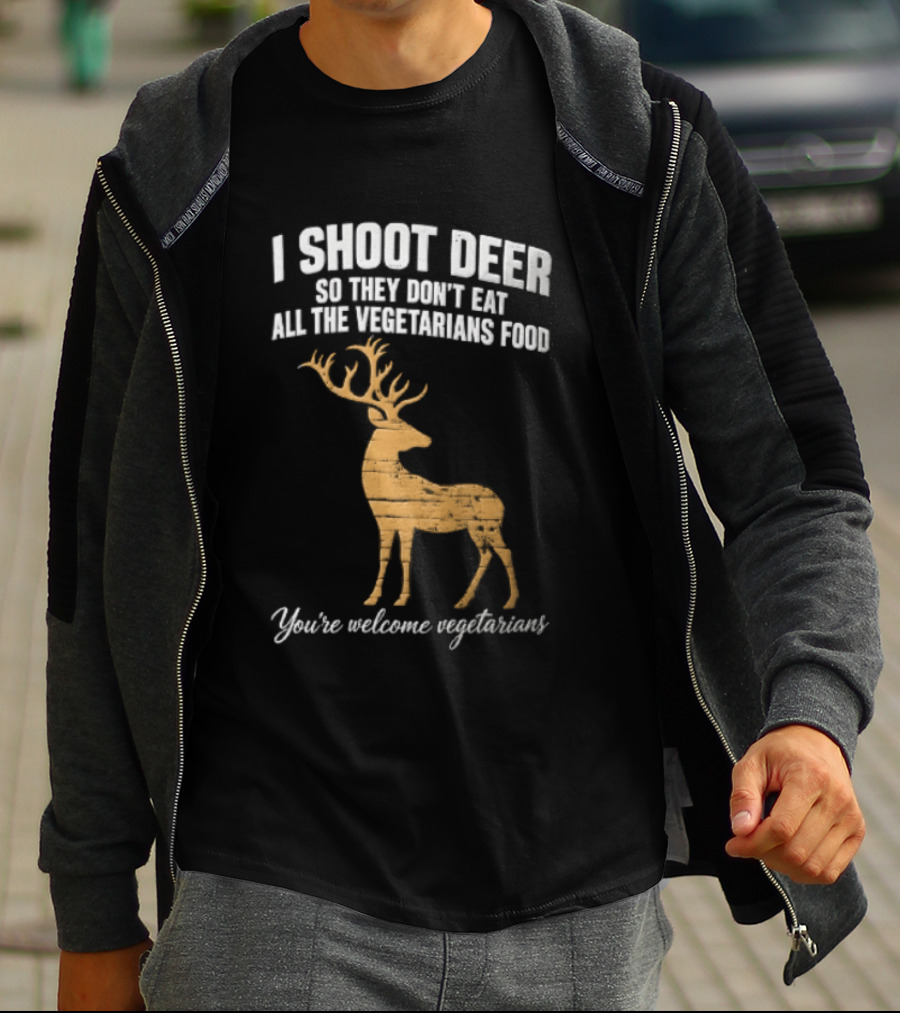 I Shoot Deer So They Don't Eat All The Vegetarians Food You're Welcome Vegetarians T-Shirt