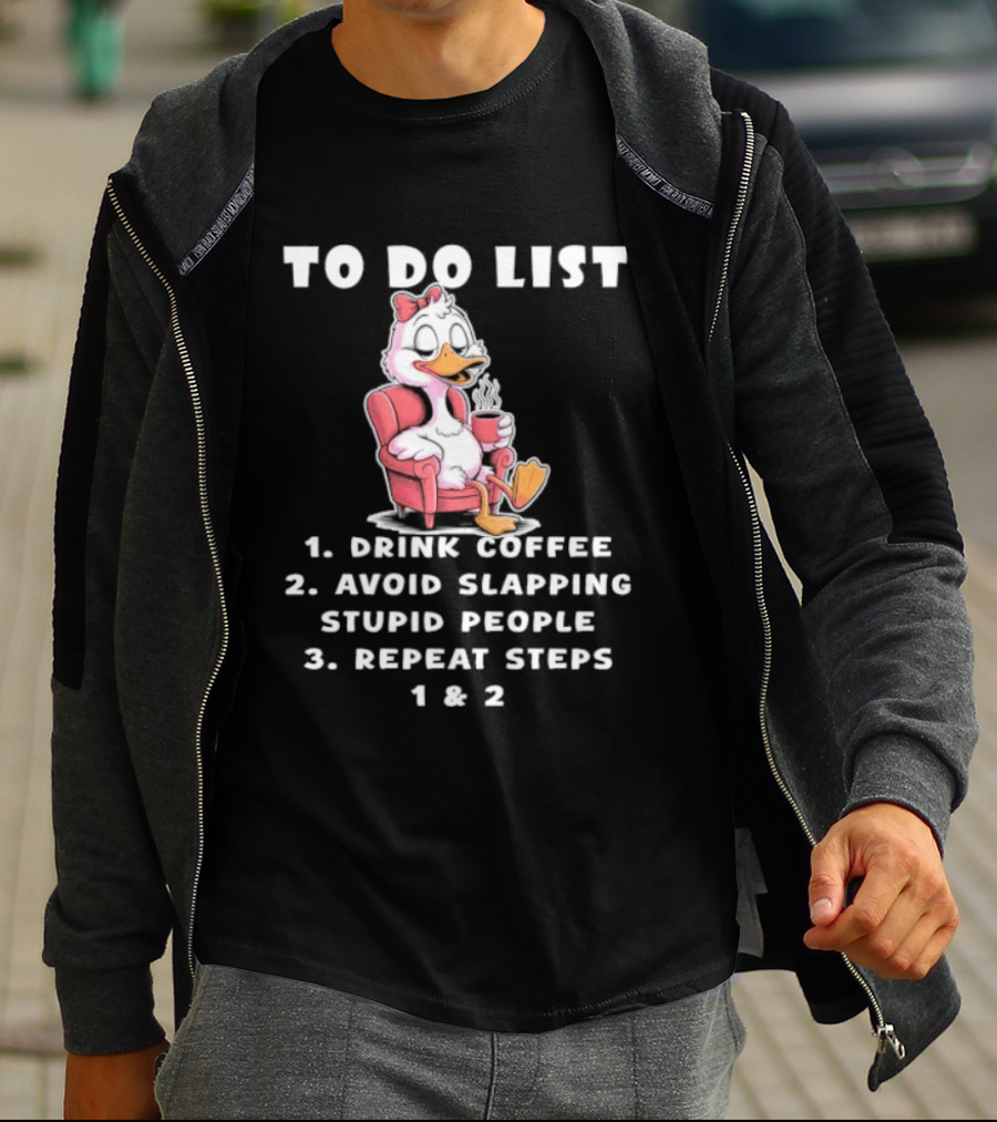 To Do List Drink Coffee Avoid Slapping Stupid People Repeat Steps 1 & 2 Duck T-Shirt