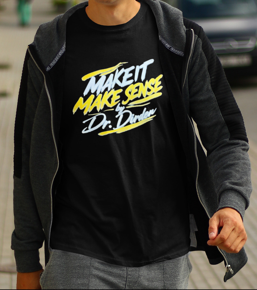 Make It Make Sense By Dr Dirden Motivational Message T-Shirt