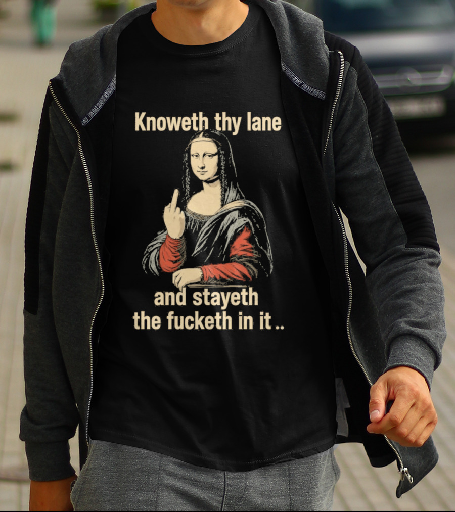 Mona Lisa Knoweth Thy Lane Stayeth The Fucketh In It Middle Finger T-Shirt