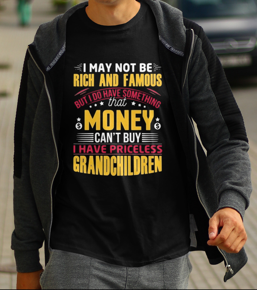 I May Not Be Rich And Famous But Money Can't Buy I Have Priceless Grandchildren T-Shirt