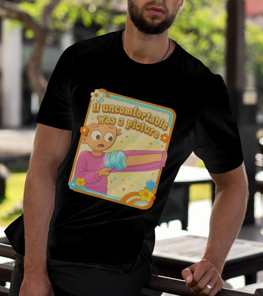If Uncomfortable Was A Picture Cartoon Character Stretching Arm Floral Frame T-Shirt