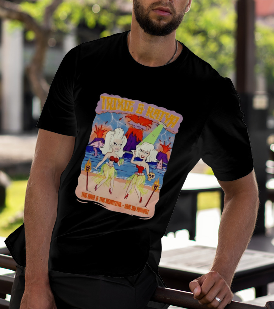 Trixie And Katya The Bald And The Beautiful Live In Hawaii Volcano Dance Party T-Shirt