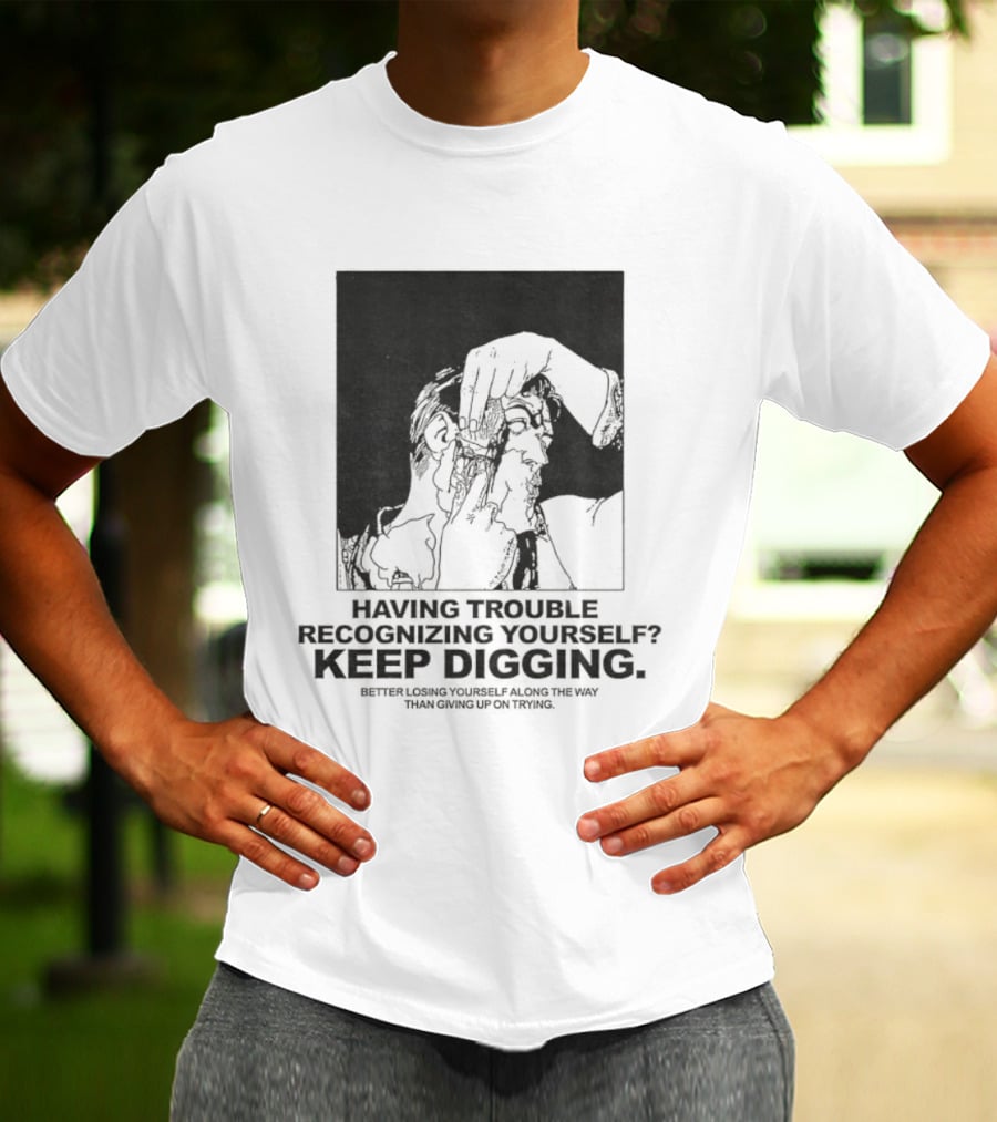 Having Trouble Recognizing Yourself Keep Digging Minimalist Sketch T-Shirt