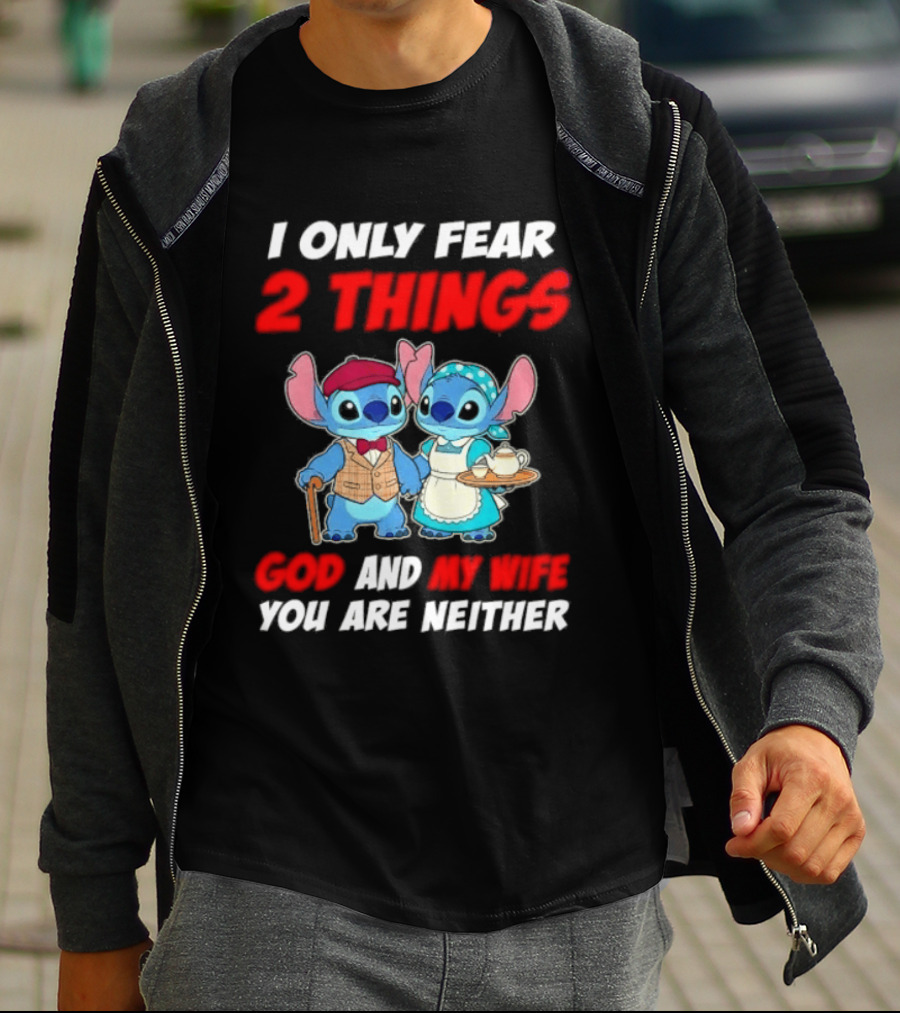 I Only Fear 2 Things God And My Wife You Are Neither Stitch T-Shirt