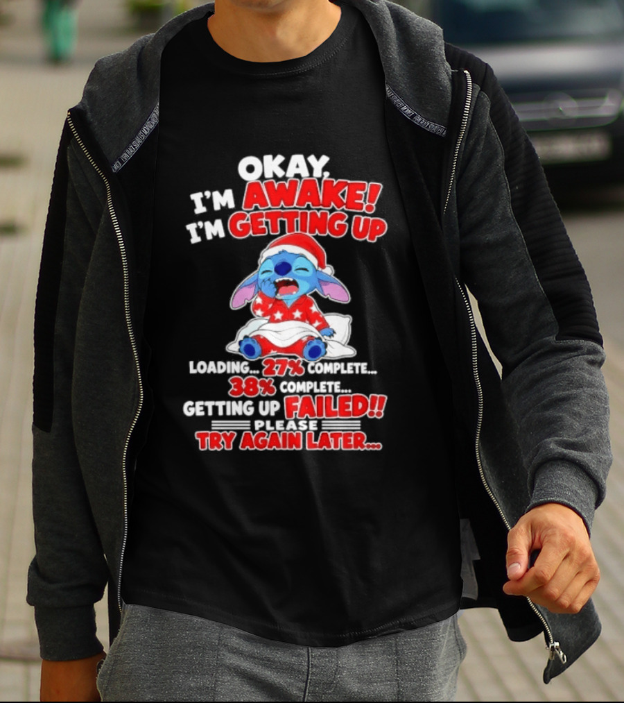Okay I'm Awake I'm Getting Up Loading 27 Complete 38 Getting Up Failed Try Again Later Stitch T-Shirt