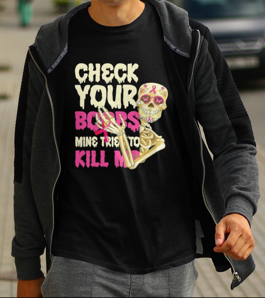 Check Your Boobs Sugar Skull Mine Tried To Kill Me T-Shirt
