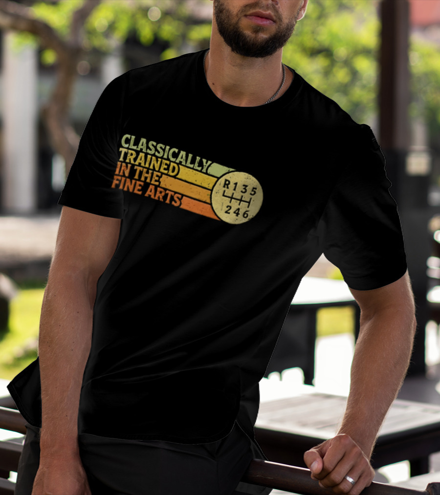 Classically Trained Manual Transmission Car Driver Shift R135 Fine Arts T-Shirt
