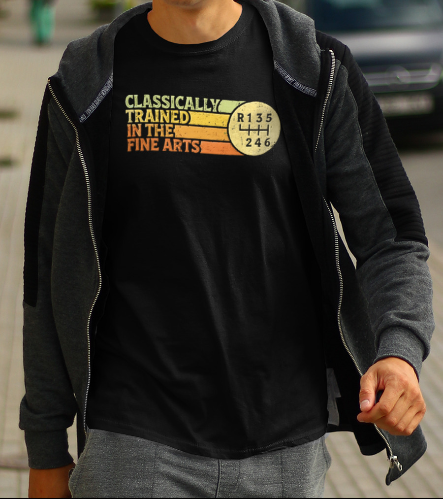 Classically Trained Manual Transmission Car Driver Shift R135 Fine Arts T-Shirt