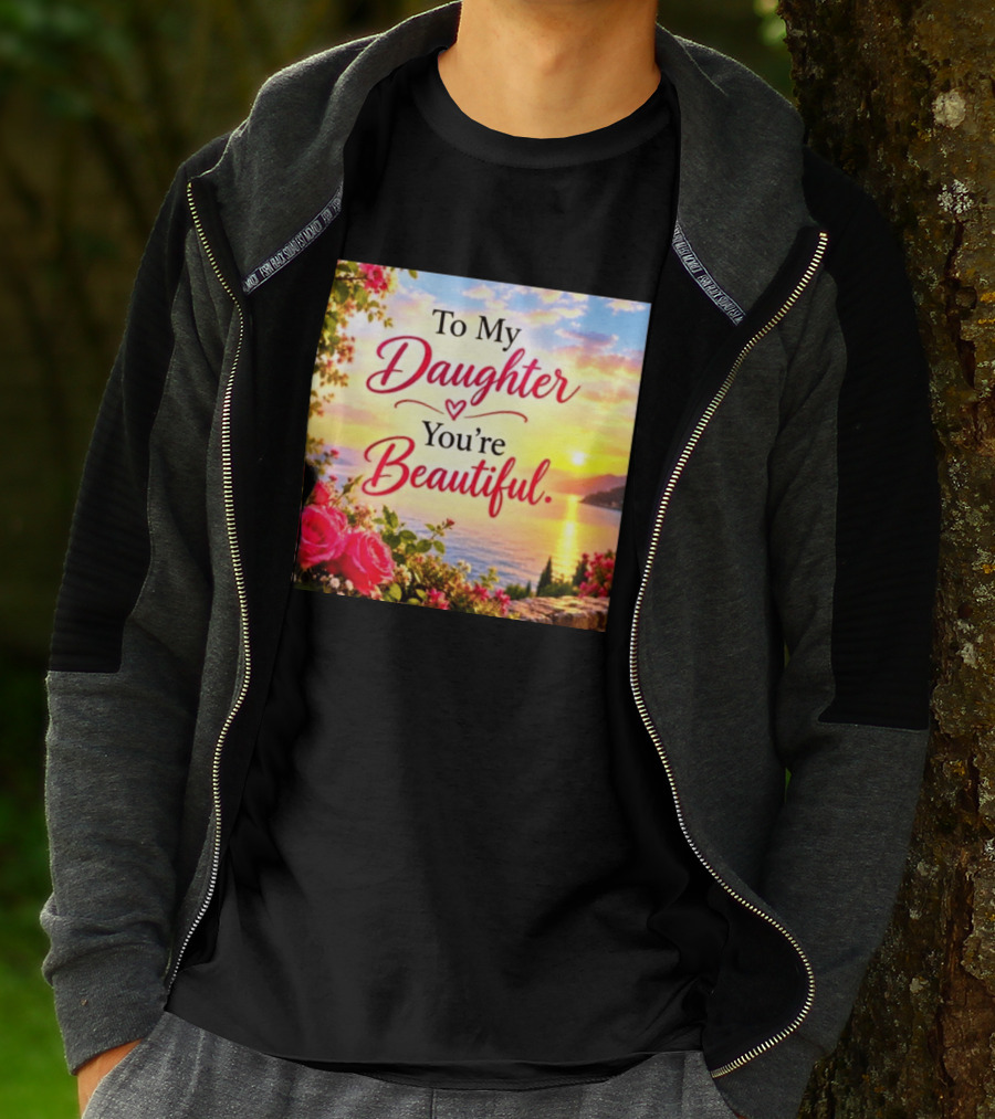 To My Daughter You're Beautiful Love Heart Roses Sunset Scenic View T-Shirt