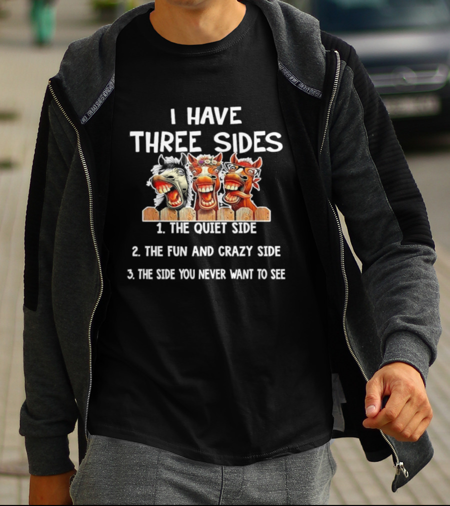 I Have Three Sides Horse Humor Fun Crazy Unique Comical Faces T-Shirt