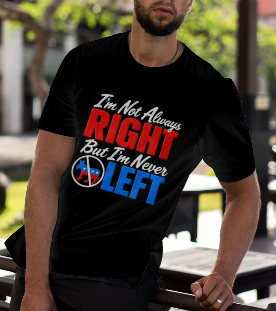 I'm Not Always Right But I'm Never Left Democratic Donkey T-Shirt