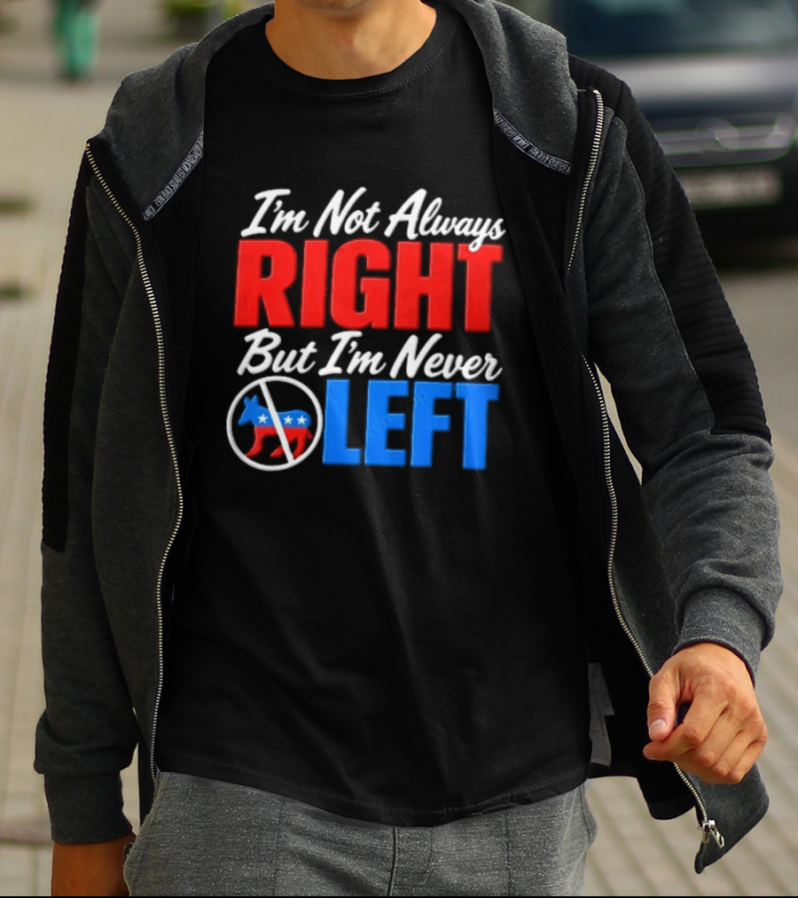 I'm Not Always Right But I'm Never Left Democratic Donkey T-Shirt