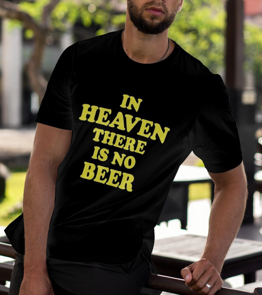 In Heaven There Is No Beer Celebration Phrase T-Shirt