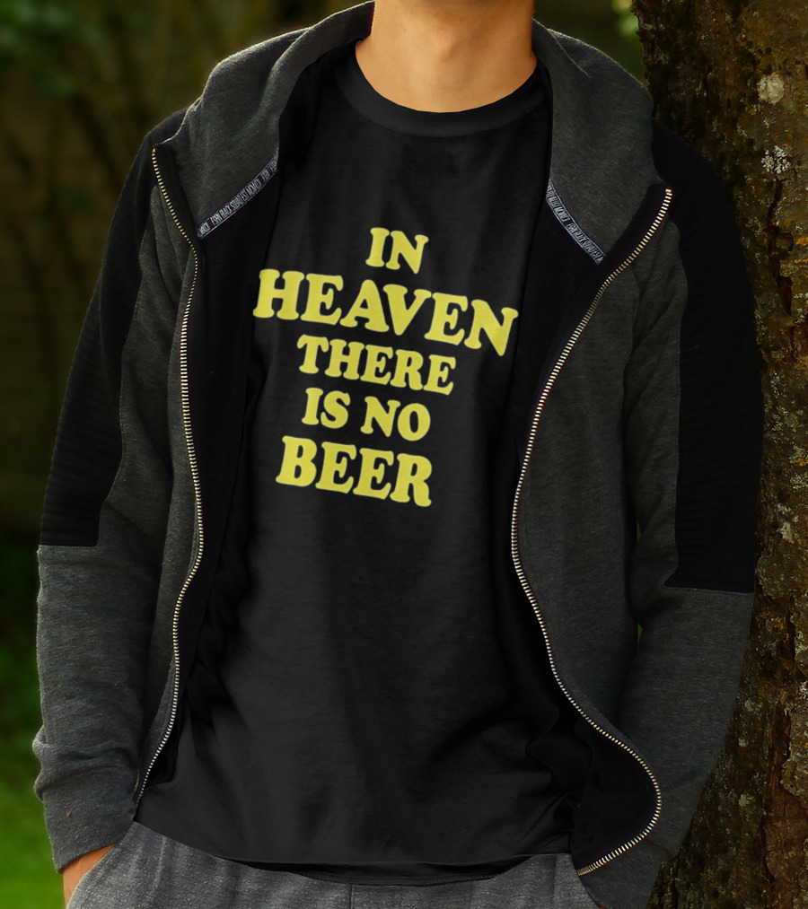 In Heaven There Is No Beer Celebration Phrase T-Shirt