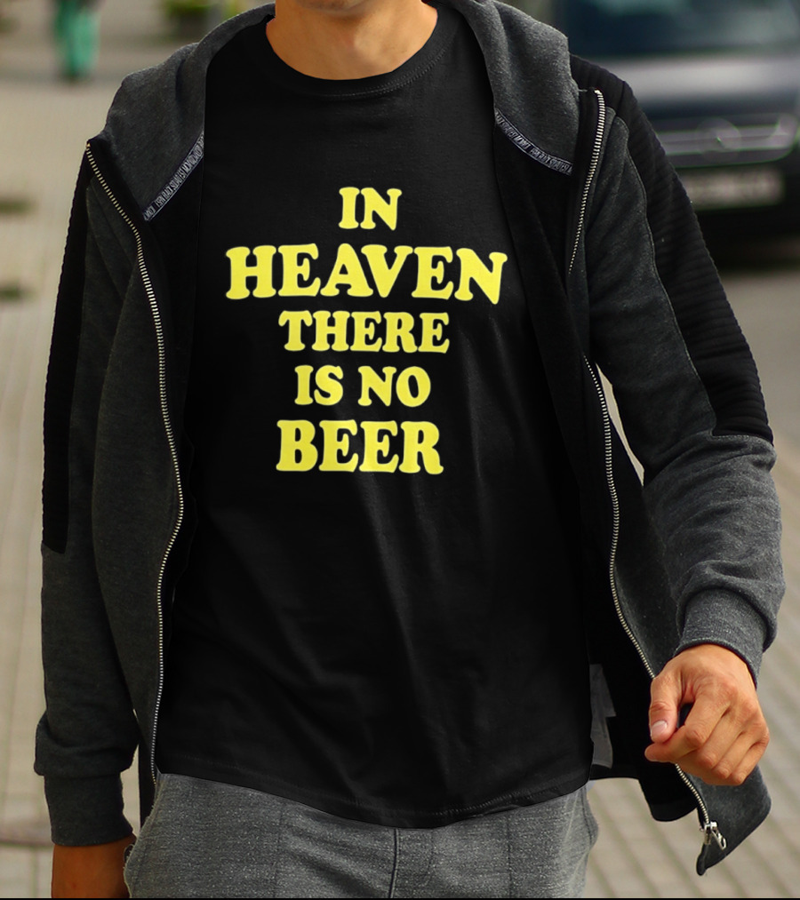 In Heaven There Is No Beer Celebration Phrase T-Shirt
