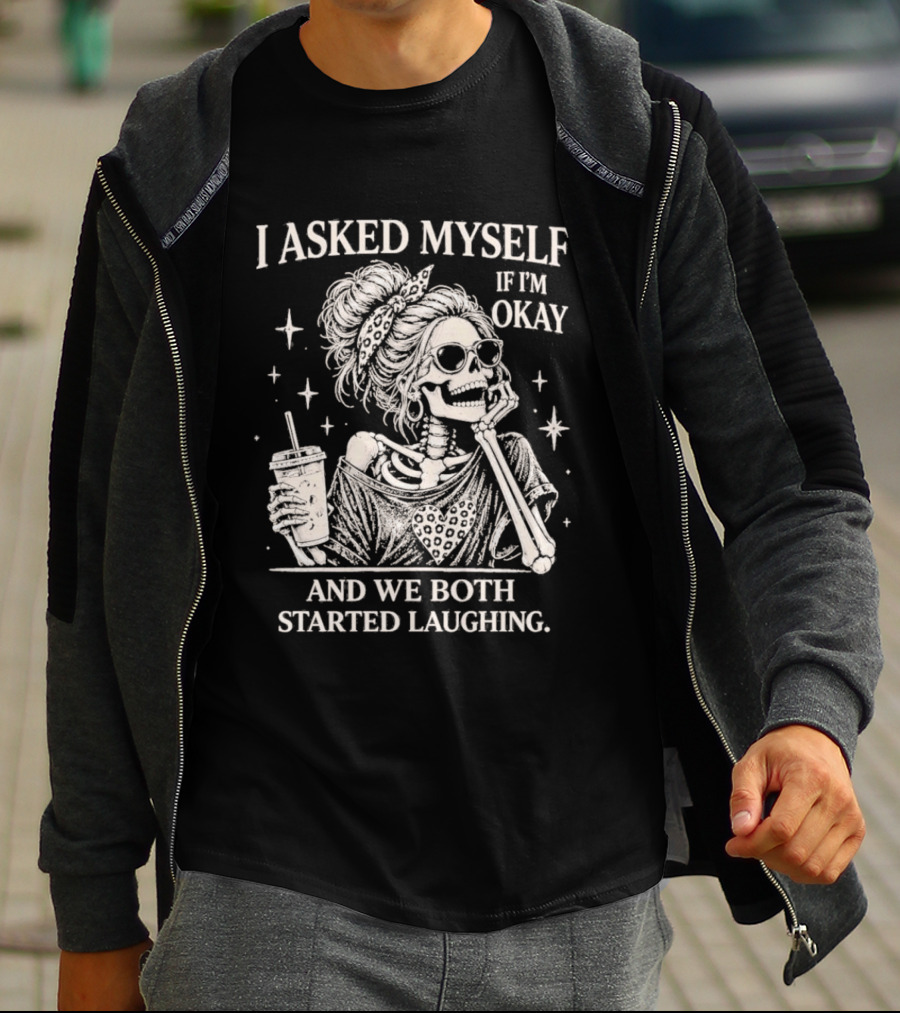 Skeleton I Asked Myself If I'm Okay And We Both Started Laughing T-Shirt