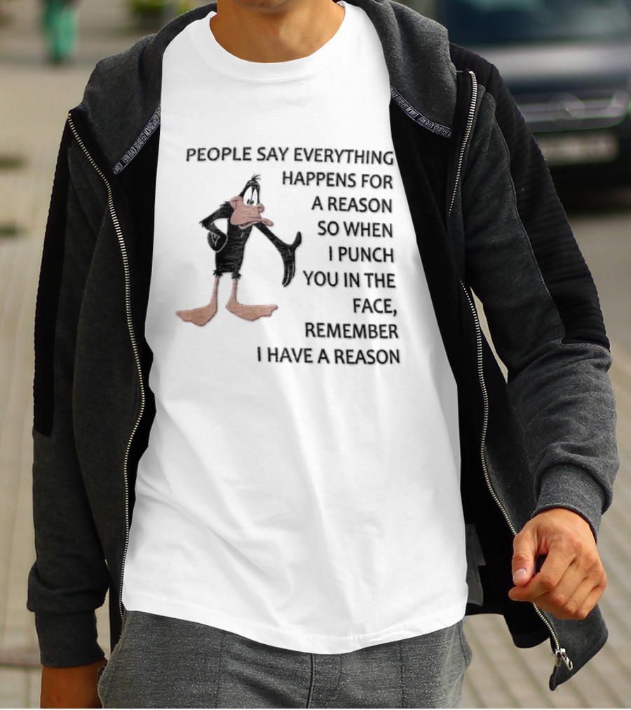 Looney Tunes Daffy Duck People Say Everything Happens For A Reason Punch You In The Face Remember I Have A Reason T-Shirt