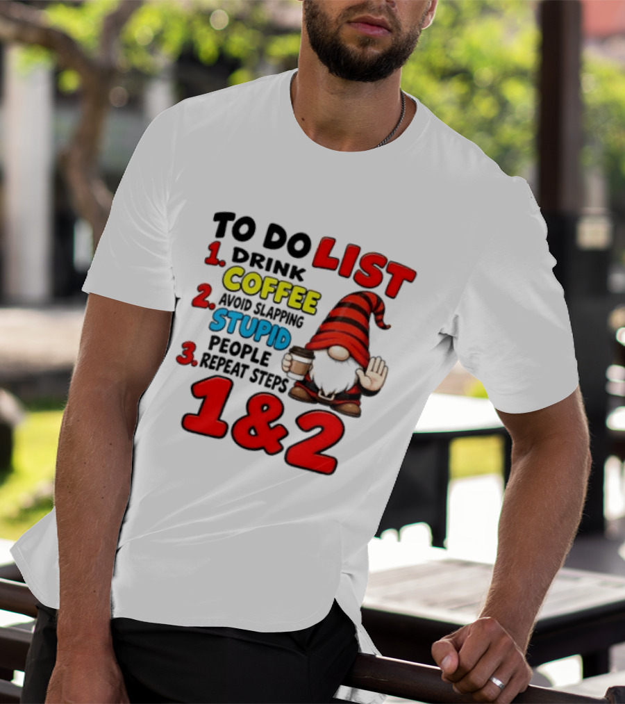 To Do List Drink Coffee Avoid Slapping Stupid People Repeat Steps 1 & 2 Gnome T-Shirt