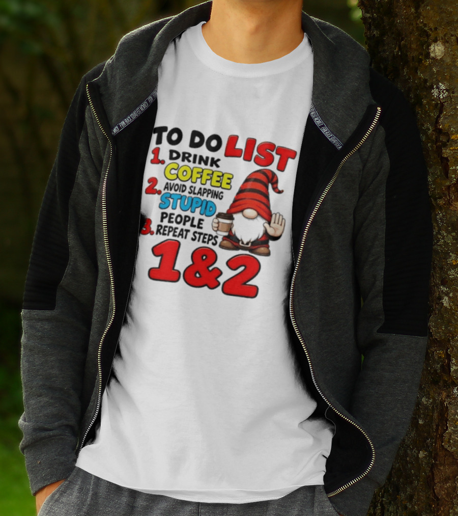 To Do List Drink Coffee Avoid Slapping Stupid People Repeat Steps 1 & 2 Gnome T-Shirt