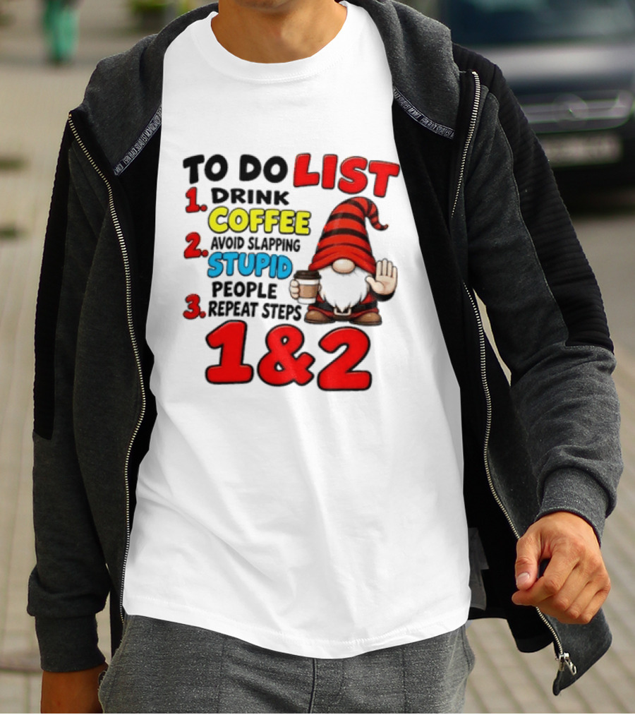 To Do List Drink Coffee Avoid Slapping Stupid People Repeat Steps 1 & 2 Gnome T-Shirt