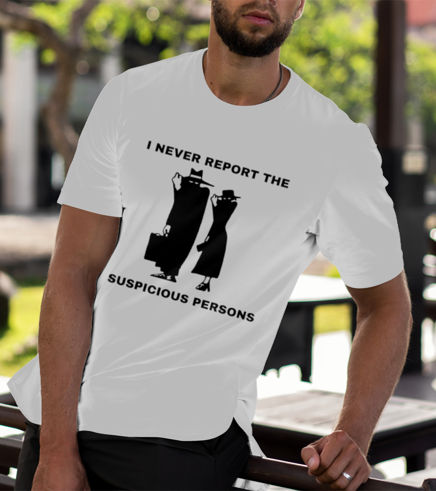 I Never Report The Suspicious Persons Silhouette Figures T-Shirt