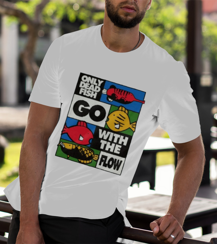 Only Dead Fish Go With The Flow Text With Vibrant Fish T-Shirt