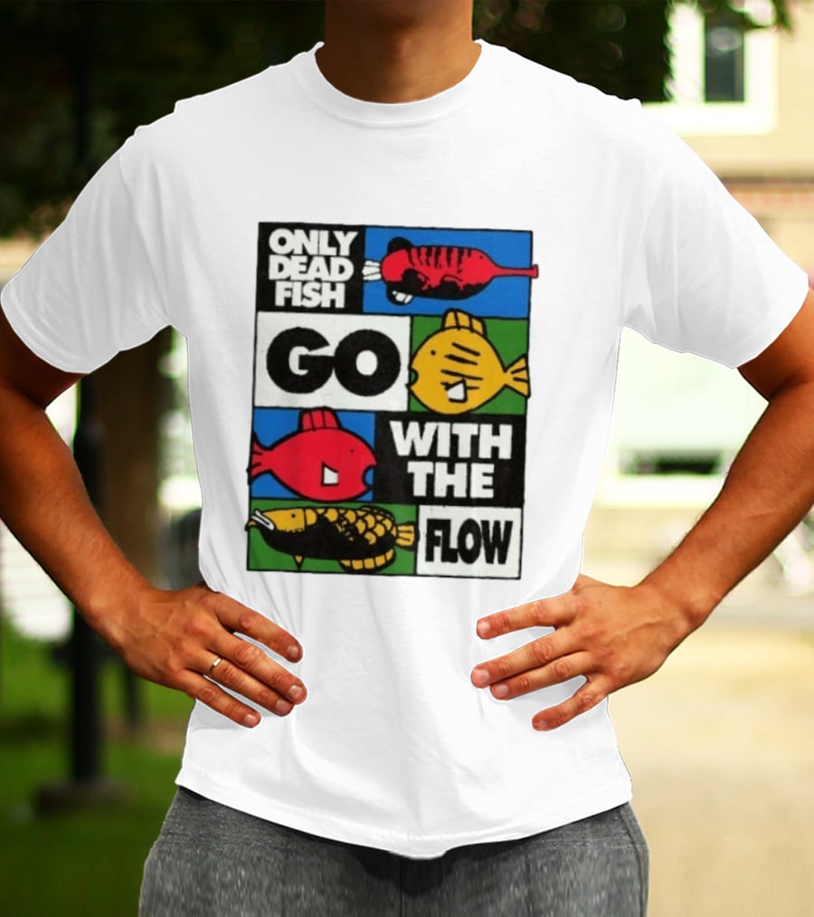 Only Dead Fish Go With The Flow Text With Vibrant Fish T-Shirt