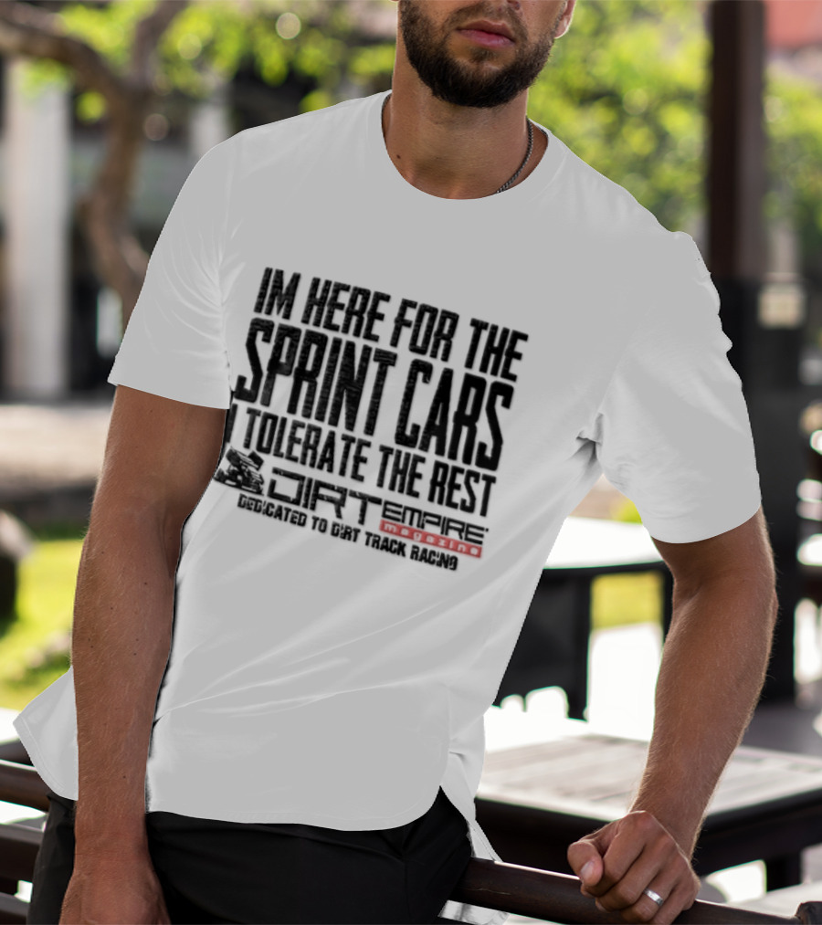 Sprint Car Racing Dirt Empire I'm Here For The Sprint Cars I Tolerate The Rest T-Shirt