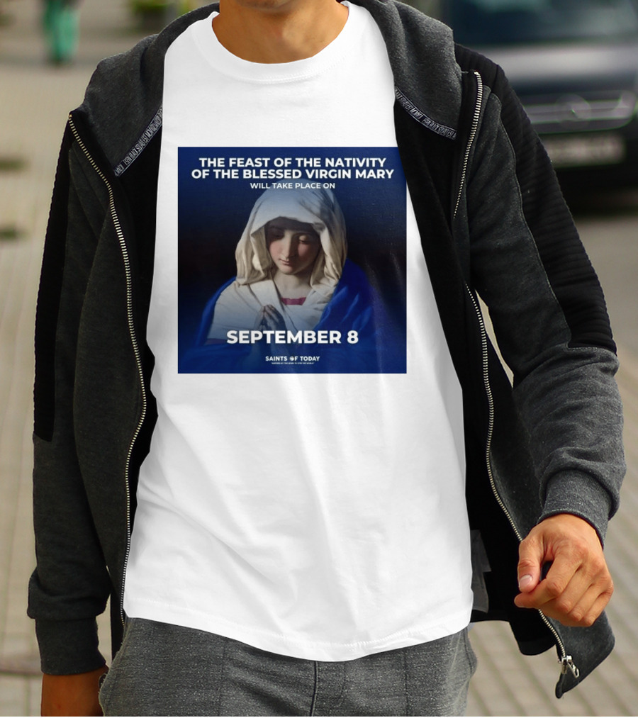 The Feast Of The Nativity Of The Blessed Virgin Mary September 8 Saints Of Today T-Shirt