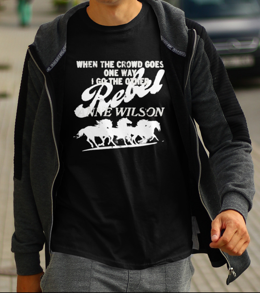 Anne Wilson Rebel When The Crowd Goes One Way I Go The Other Wild Horses T-Shirt