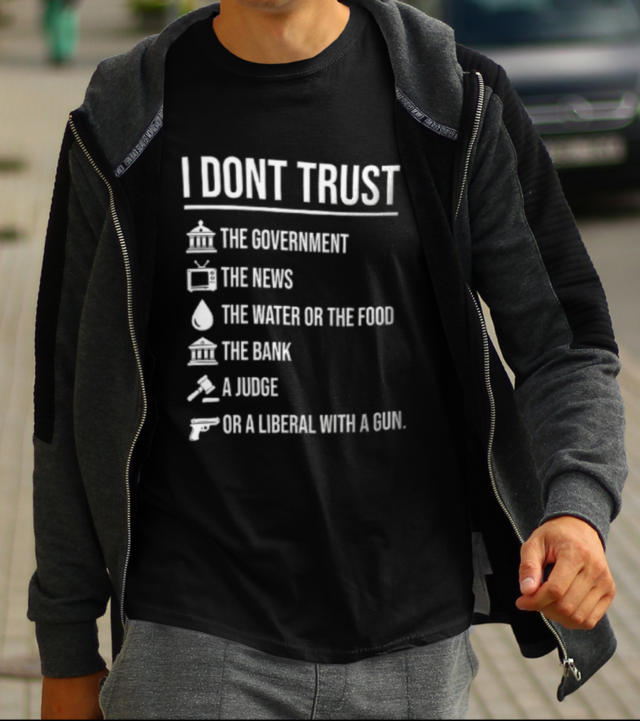 I Dont Trust The Government The News The Water Or The Food The Bank A Judge T-Shirt