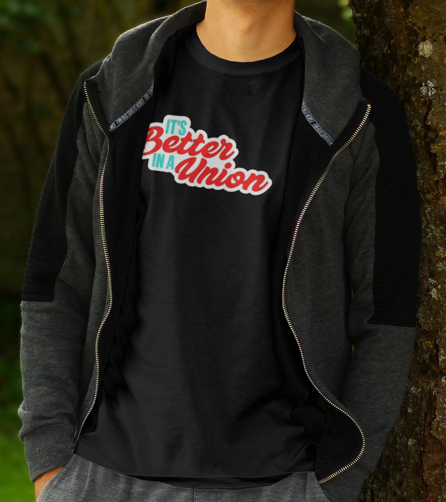 It’s Better In A Union Solidarity Labor Rights T-Shirt