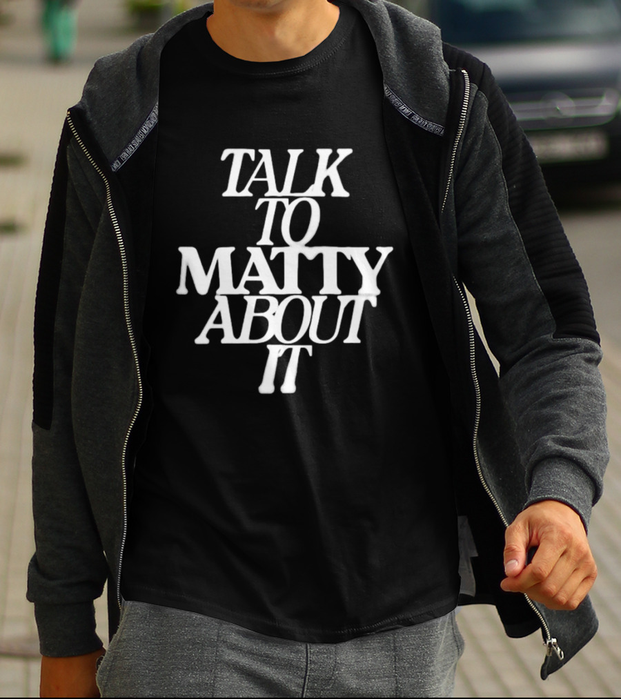 Talk To Matty About It The 1975 T-Shirt