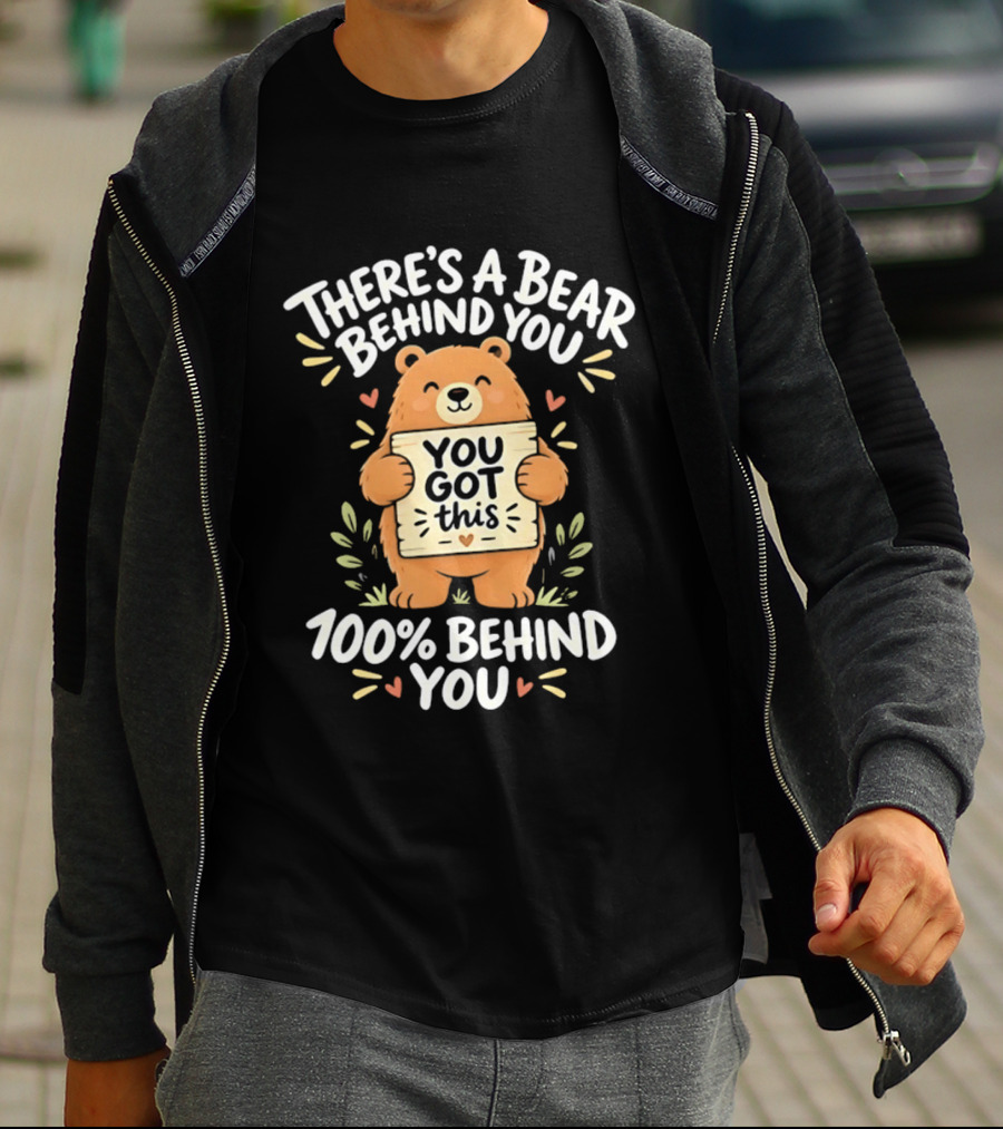 There's A Bear Behind You You Got This 100% Behind You Bear T-Shirt