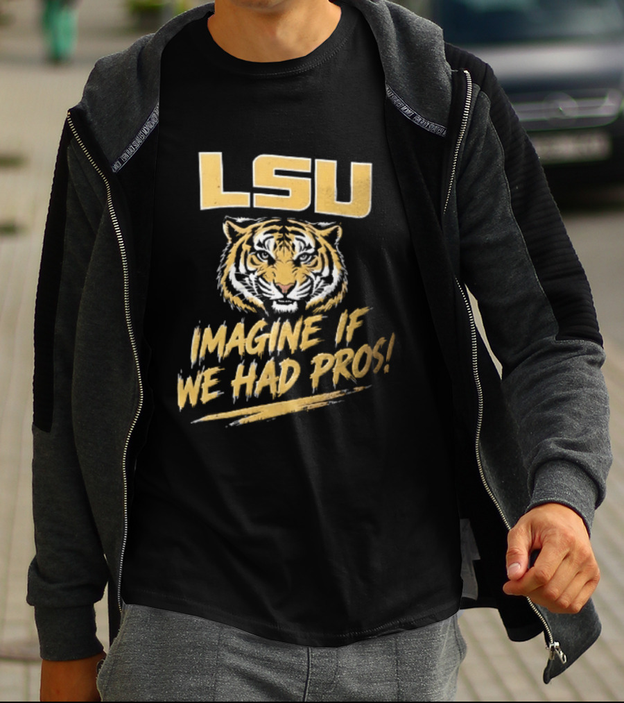 LSU Tigers Imagine If We Had Pros Football College Team T-Shirt