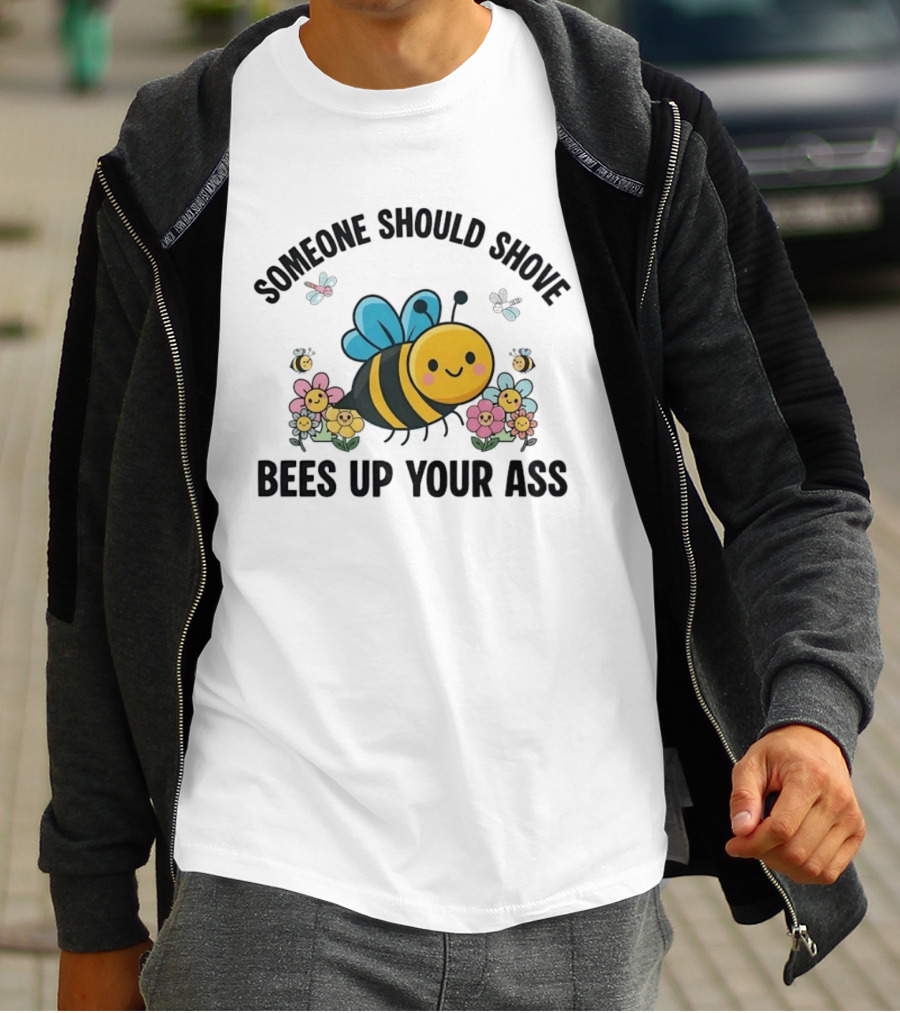 Someone Should Shove Bees Up Your Ass Cute Bee And Flowers T-Shirt