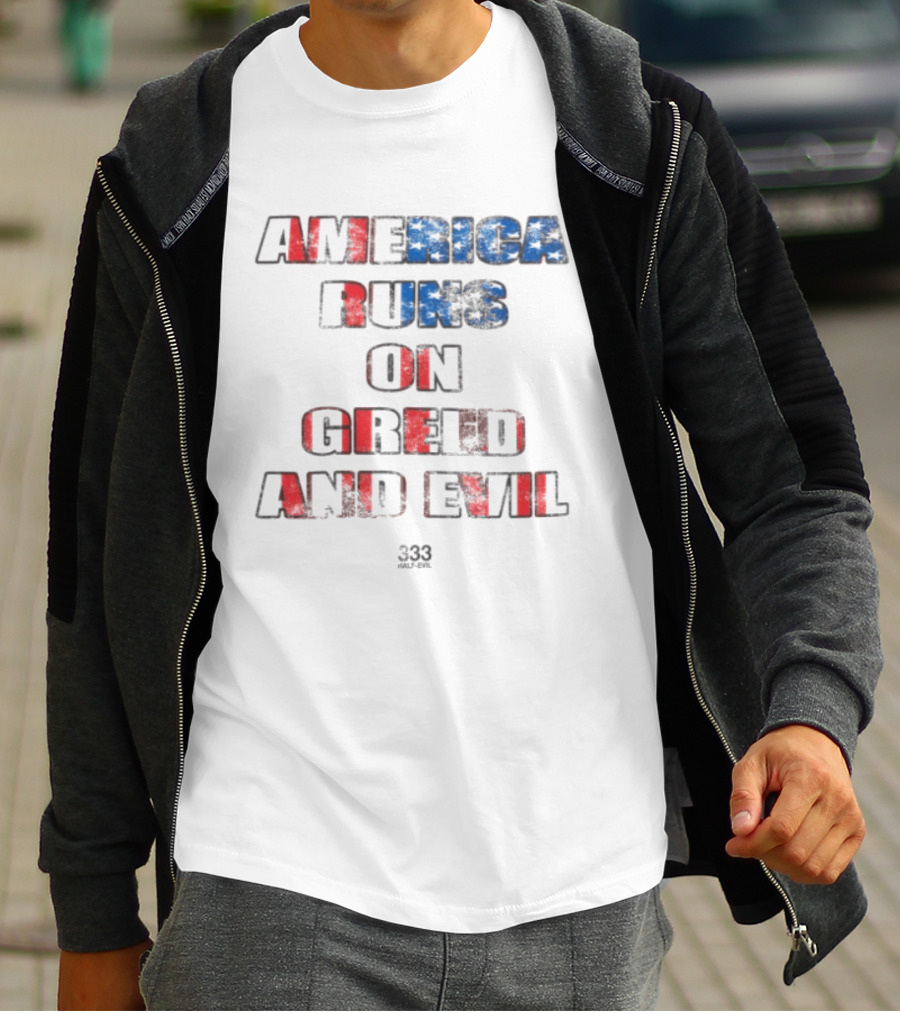 America Runs On Greed And Evil 333 Half Evil Store T-Shirt