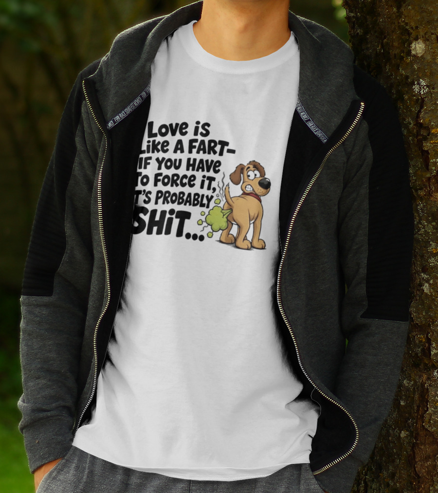Love Is Like A Fart If You Have To Force It It's Probably Shit Dog Farting Humor T-Shirt