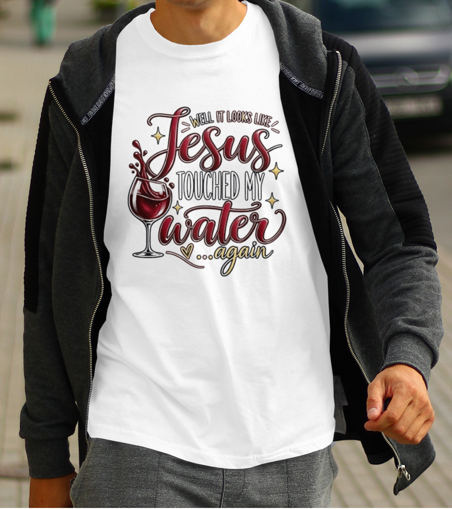 Well It Looks Like Jesus Touched My Water Again T-Shirt